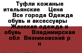 Туфли кожаные итальянские  › Цена ­ 1 000 - Все города Одежда, обувь и аксессуары » Женская одежда и обувь   . Владимирская обл.,Вязниковский р-н